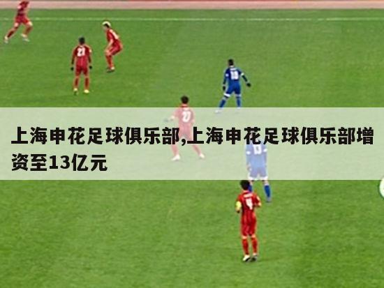 上海申花足球俱乐部,上海申花足球俱乐部增资至13亿元